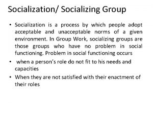 Socialization Socializing Group Socialization is a process by