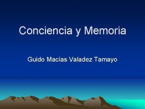 Conciencia y Memoria Guido Macas Valadez Tamayo INTRODUCCIN
