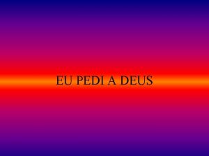 EU PEDI A DEUS Pedi a Deus para