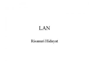 LAN Risanuri Hidayat LANLocal Area Network A LAN