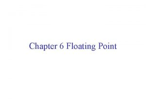 Chapter 6 Floating Point Outline 1 Floating Point