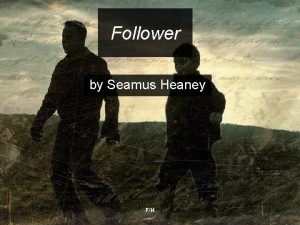 Follower by Seamus Heaney FH Follower by Seamus