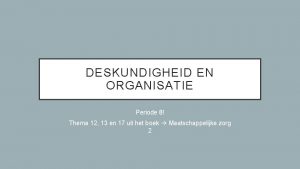 DESKUNDIGHEID EN ORGANISATIE Periode 8 Thema 12 13