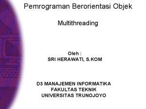 Pemrograman Berorientasi Objek Multithreading Oleh SRI HERAWATI S