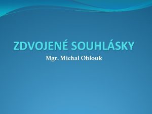 ZDVOJEN SOUHLSKY Mgr Michal Oblouk ZDVOJEN SOUHLSKY pokud