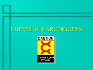 CHEMICAL CARCINOGENS What is a carcinogen 1 2