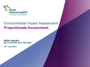 Environmental Impact Assessment Proportionate Assessment Rufus Howard BSc
