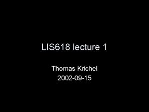 LIS 618 lecture 1 Thomas Krichel 2002 09