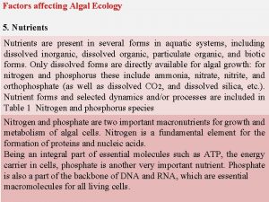 Factors affecting Algal Ecology 5 Nutrients are present