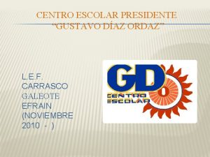 CENTRO ESCOLAR PRESIDENTE GUSTAVO DAZ ORDAZ L E