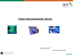 Indian Semiconductor Sector December 2007 Source IBEF Semiconductor