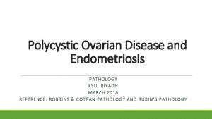 Polycystic Ovarian Disease and Endometriosis PATHOLOGY KSU RIYADH