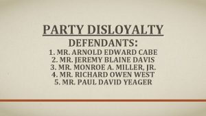 PARTY DISLOYALTY DEFENDANTS 1 MR ARNOLD EDWARD CABE