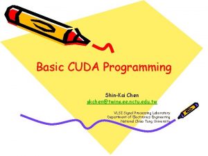 Basic CUDA Programming ShinKai Chen skchentwins ee nctu