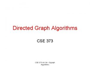 Directed Graph Algorithms CSE 373 AU 04 Digraph