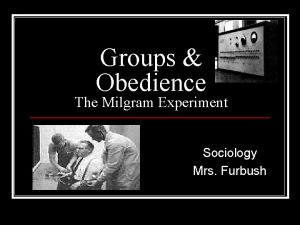 Groups Obedience The Milgram Experiment Sociology Mrs Furbush