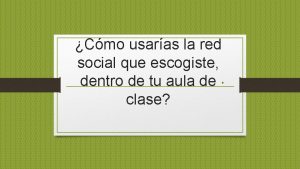 Cmo usaras la red social que escogiste dentro