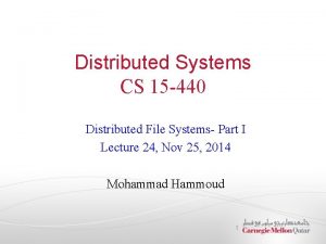 Distributed Systems CS 15 440 Distributed File Systems