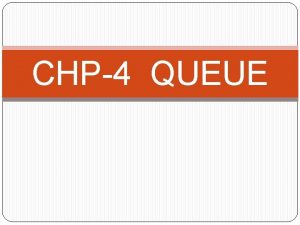 CHP 4 QUEUE 1 INTRODUCTION A queue is