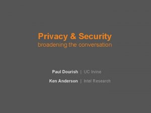 Privacy Security broadening the conversation Paul Dourish UC