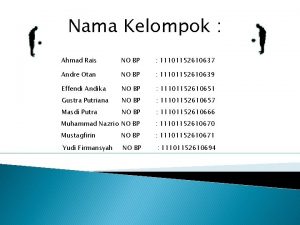 Nama Kelompok Ahmad Rais NO BP 11101152610637 Andre