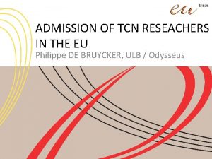 ADMISSION OF TCN RESEACHERS IN THE EU Philippe