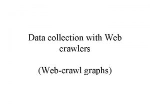 Data collection with Web crawlers Webcrawl graphs further