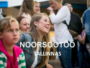 NOORSOOT TALLINNAS NOORSOOT Noorsoot on tingimuste loomine noore