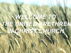 WELCOME TO THETHE UNITED BRETHREN IN CHRIST CHURCH