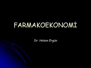 FARMAKOEKONOM Dr Hakan Ergn RENM HEDEFLER FARMAKOEKONOM KAVRAMI