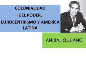 COLONIALIDAD DEL PODER EUROCENTRISMO Y AMERICA LATINA ANIBAL