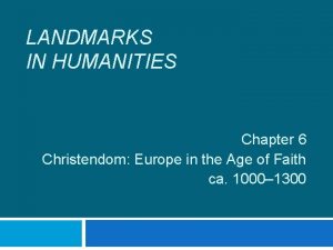 LANDMARKS IN HUMANITIES Chapter 6 Christendom Europe in