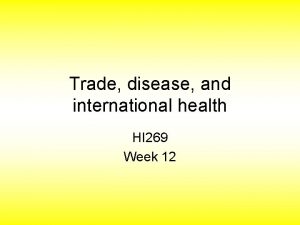 Trade disease and international health HI 269 Week