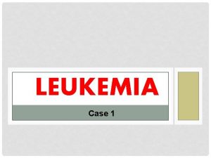 LEUKEMIA Case 1 Case Details A 15 yearold