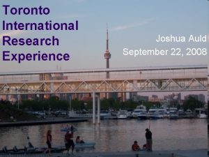 Toronto International Research Experience Joshua Auld September 22