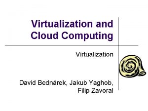 Virtualization and Cloud Computing Virtualization David Bednrek Jakub