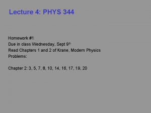 Lecture 4 PHYS 344 Homework 1 Due in