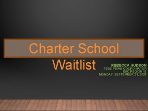 Charter School Waitlist REBECCA HUDSON TSDS PEIMS COORDINATOR