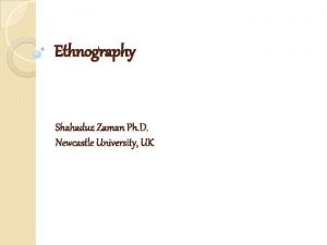 Ethnography Shahaduz Zaman Ph D Newcastle University UK