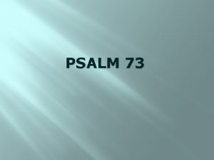 PSALM 73 Whom have I in heaven but