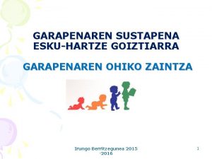 GARAPENAREN SUSTAPENA ESKUHARTZE GOIZTIARRA GARAPENAREN OHIKO ZAINTZA Irungo