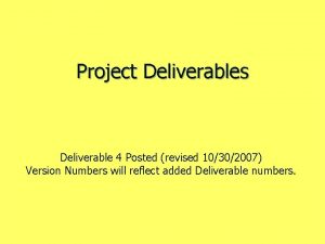 Project Deliverables Deliverable 4 Posted revised 10302007 Version