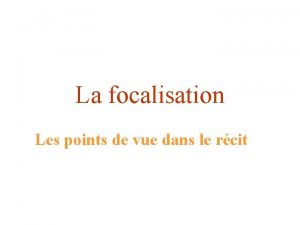 La focalisation Les points de vue dans le