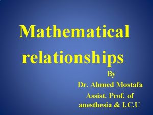 Mathematical relationships By Dr Ahmed Mostafa Assist Prof