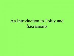 An Introduction to Polity and Sacraments Polity How