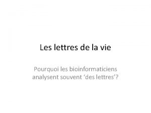 Les lettres de la vie Pourquoi les bioinformaticiens