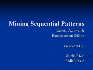 Mining Sequential Patterns Rakesh Agrawal Ramakrishnan Srikant Presented