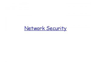 Network Security Why Network Security q Malicious people