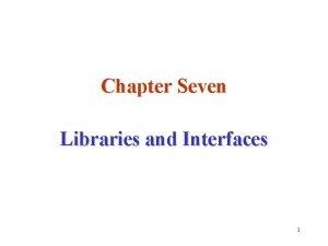 Chapter Seven Libraries and Interfaces 1 Libraries A