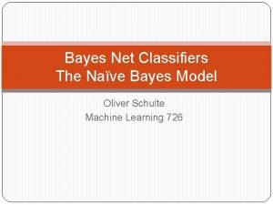 Bayes Net Classifiers The Nave Bayes Model Oliver